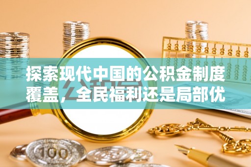 盐边探索现代中国的公积金制度覆盖，全民福利还是局部优势？