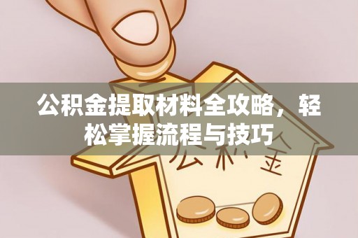 盐边公积金提取材料全攻略，轻松掌握流程与技巧
