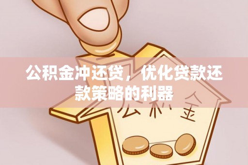 盐边公积金冲还贷，优化贷款还款策略的利器