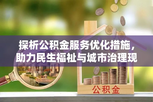 盐边探析公积金服务优化措施，助力民生福祉与城市治理现代化