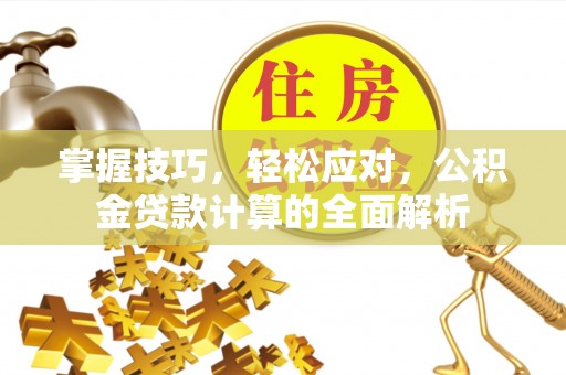 盐边掌握技巧，轻松应对，公积金贷款计算的全面解析