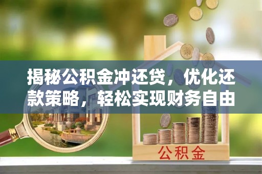 盐边揭秘公积金冲还贷，优化还款策略，轻松实现财务自由